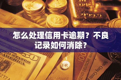 武汉怎么处理信用卡逾期？不良记录如何消除？
