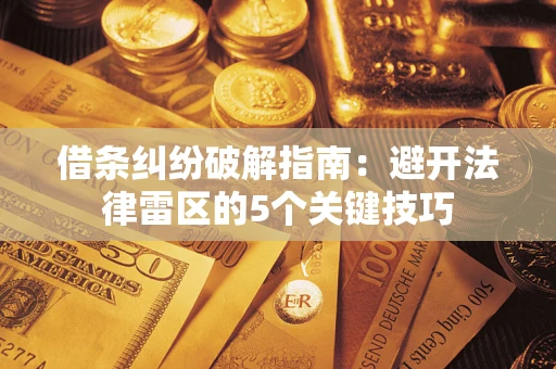 武汉借条纠纷破解指南：避开法律雷区的5个关键技巧